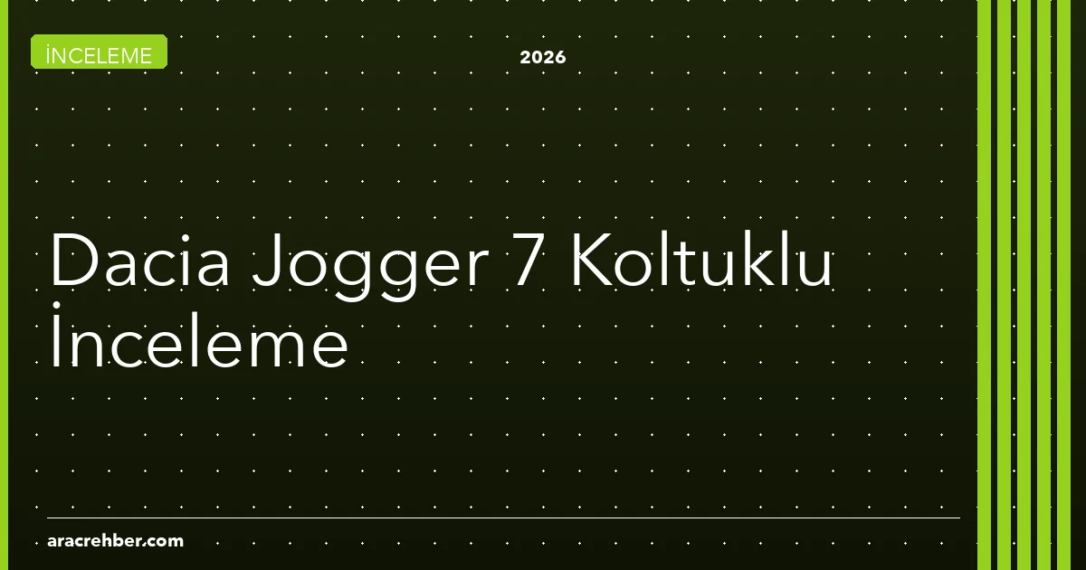 Dacia Jogger: 7 Koltuklu Aile Araçlarında Fiyat Devrimi mi?